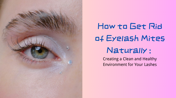How to Get Rid of Eyelash Mites Naturally:Creating a Clean and Healthy ...
