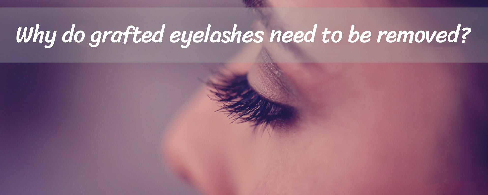 Why Do Grafted Eyelashes Need To Be Removed?